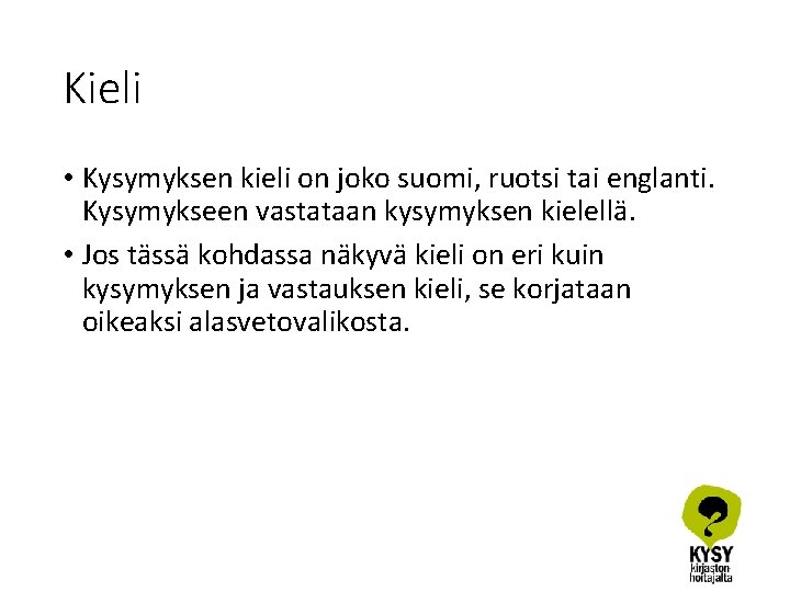 Kieli • Kysymyksen kieli on joko suomi, ruotsi tai englanti. Kysymykseen vastataan kysymyksen kielellä.