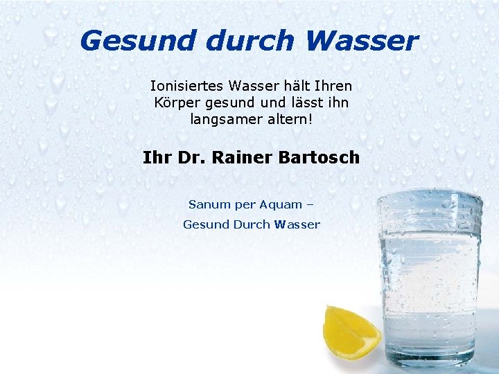 Gesund durch Wasser Ionisiertes Wasser hält Ihren Körper gesund lässt ihn langsamer altern! Ihr