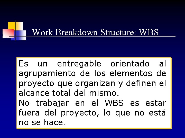 Work Breakdown Structure: WBS Es un entregable orientado al agrupamiento de los elementos de