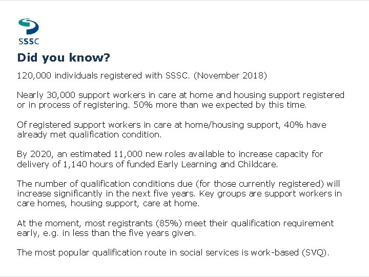 Did you know? 120, 000 individuals registered with SSSC. (November 2018) Nearly 30, 000 Did you know? 120, 000 individuals registered with SSSC. (November 2018) Nearly 30, 000