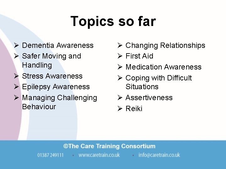 Topics so far Ø Dementia Awareness Ø Safer Moving and Handling Ø Stress Awareness Topics so far Ø Dementia Awareness Ø Safer Moving and Handling Ø Stress Awareness