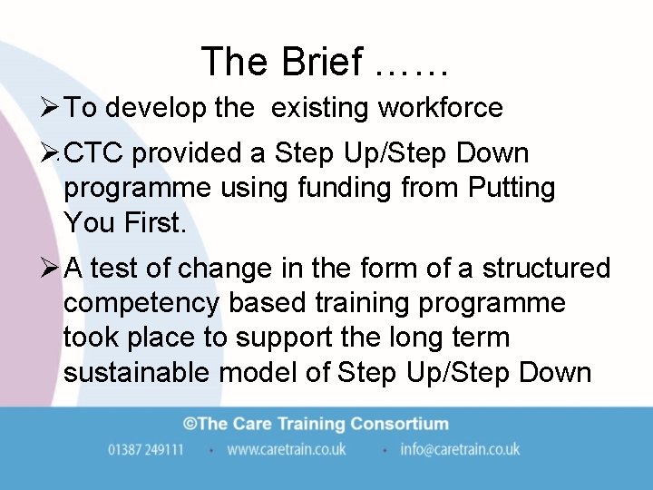 The Brief …… Ø To develop the existing workforce Ø. CTC provided a Step The Brief …… Ø To develop the existing workforce Ø. CTC provided a Step