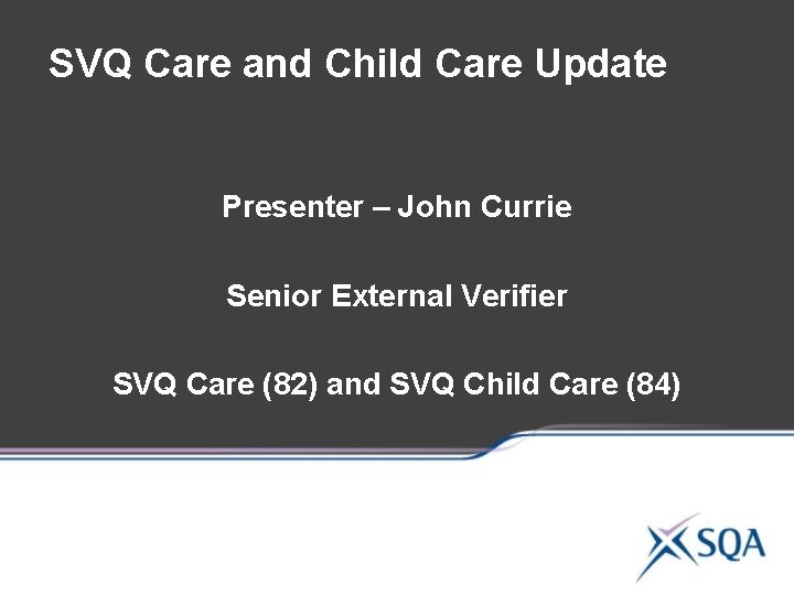 SVQ Care and Child Care Update Presenter – John Currie Senior External Verifier SVQ SVQ Care and Child Care Update Presenter – John Currie Senior External Verifier SVQ