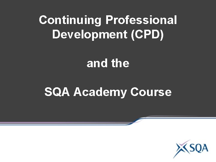 Continuing Professional Development (CPD) and the SQA Academy Course Continuing Professional Development (CPD) and the SQA Academy Course