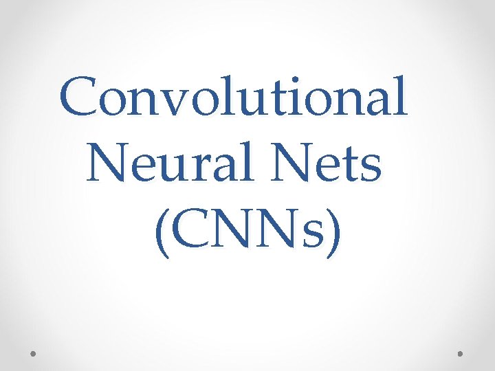 Convolutional Neural Nets (CNNs) 