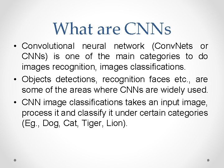 What are CNNs • Convolutional neural network (Conv. Nets or CNNs) is one of