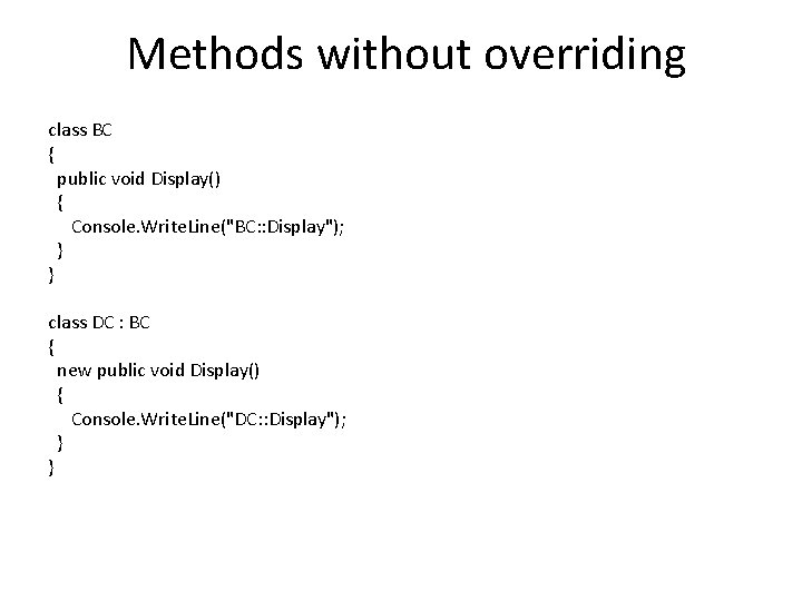 Methods without overriding class BC { public void Display() { Console. Write. Line("BC: :