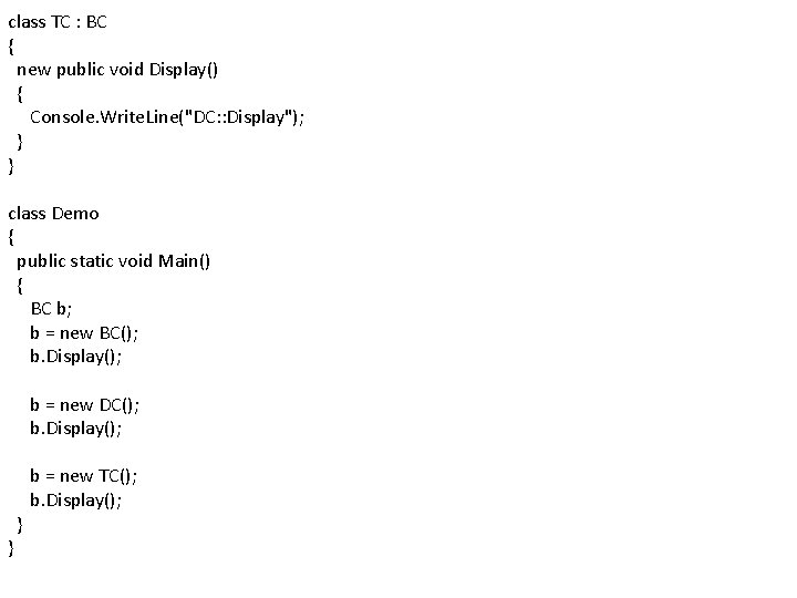 class TC : BC { new public void Display() { Console. Write. Line("DC: :