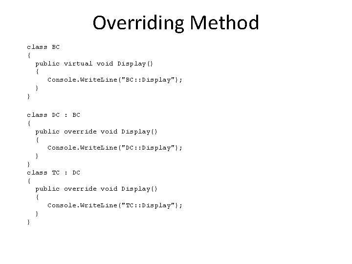 Overriding Method class BC { public virtual void Display() { Console. Write. Line("BC: :