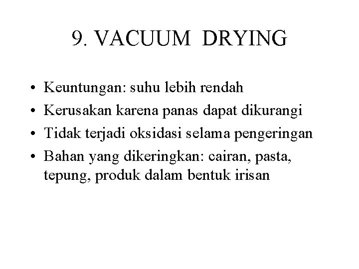 9. VACUUM DRYING • • Keuntungan: suhu lebih rendah Kerusakan karena panas dapat dikurangi