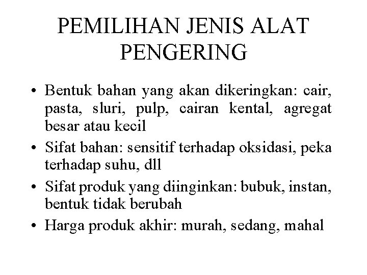 PEMILIHAN JENIS ALAT PENGERING • Bentuk bahan yang akan dikeringkan: cair, pasta, sluri, pulp,