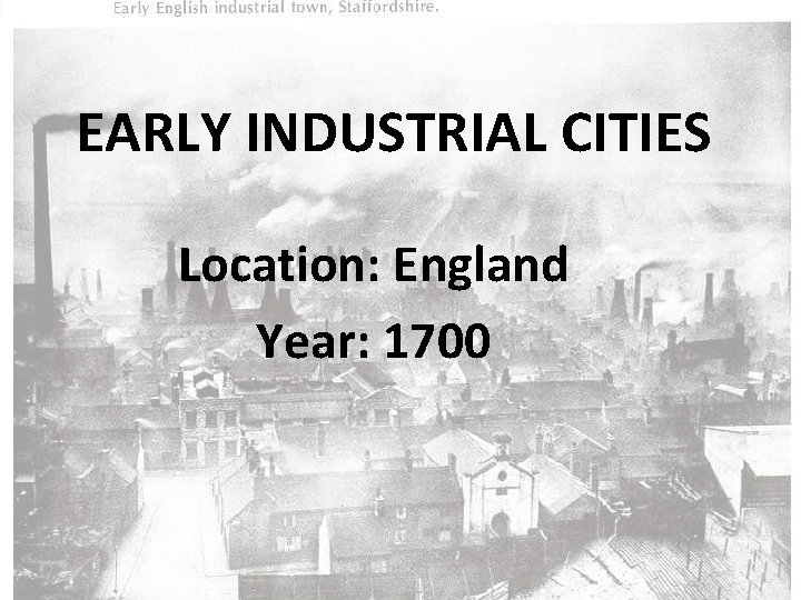 EARLY INDUSTRIAL CITIES Location: England Year: 1700 