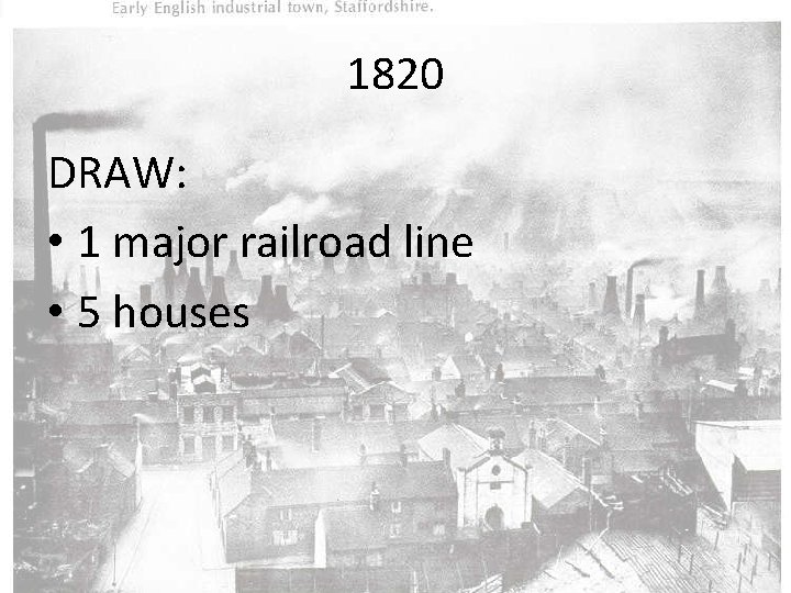 1820 DRAW: • 1 major railroad line • 5 houses 