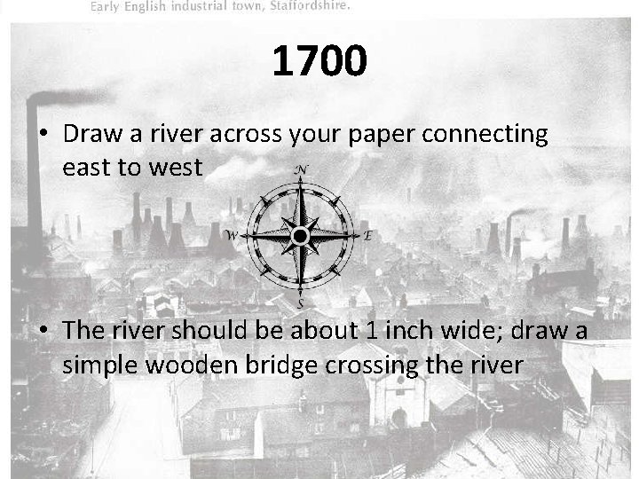 1700 • Draw a river across your paper connecting east to west • The