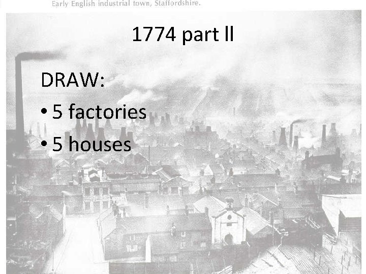 1774 part ll DRAW: • 5 factories • 5 houses 