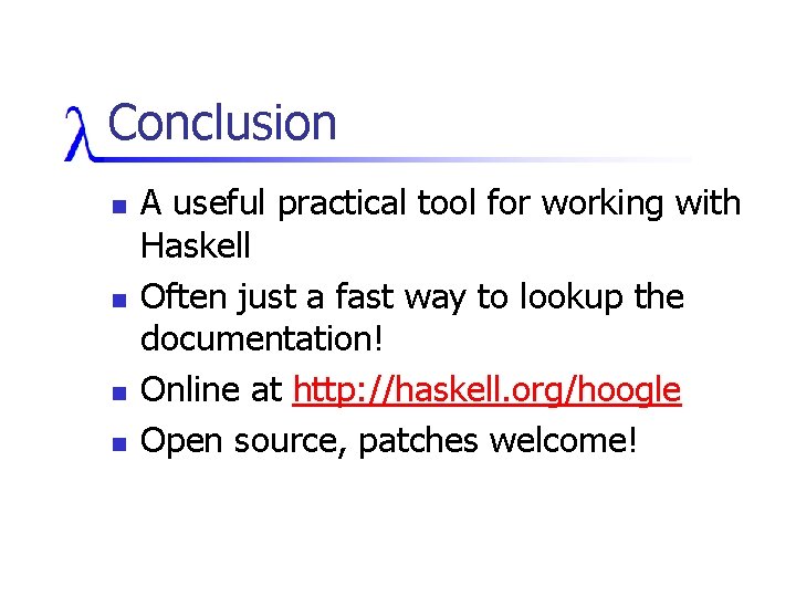 Conclusion n n A useful practical tool for working with Haskell Often just a