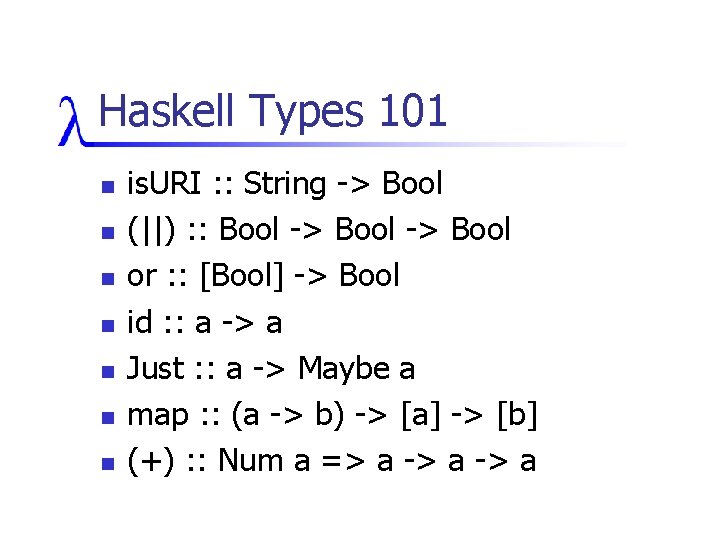 Haskell Types 101 n n n n is. URI : : String -> Bool