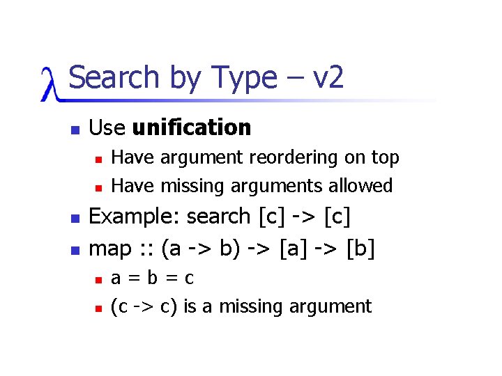 Search by Type – v 2 n Use unification n n Have argument reordering
