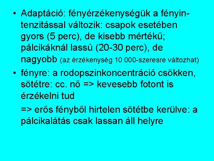  • Adaptáció: fényérzékenységük a fényintenzitással változik: csapok esetében gyors (5 perc), de kisebb