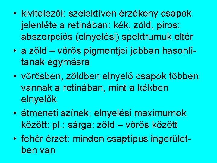  • kivitelezői: szelektíven érzékeny csapok jelenléte a retinában: kék, zöld, piros: abszorpciós (elnyelési)