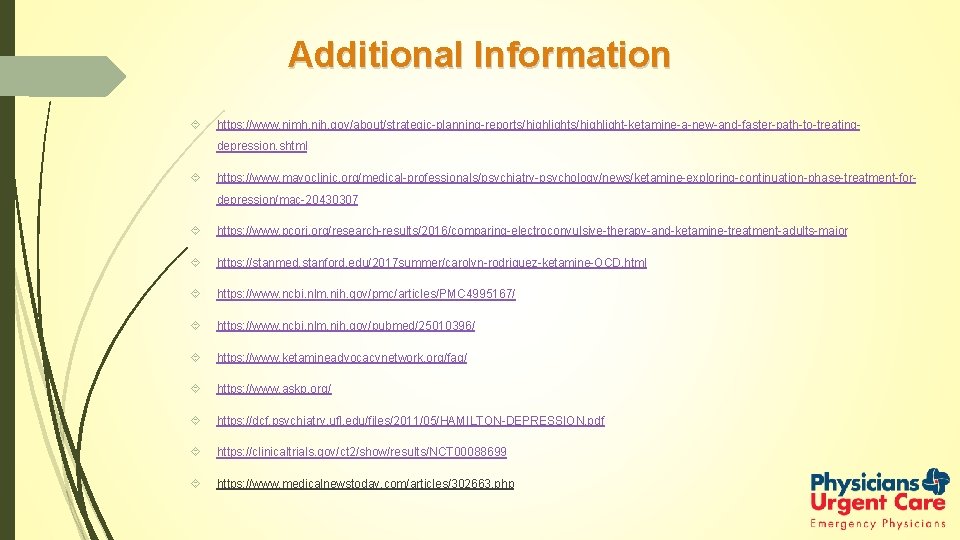 Additional Information https: //www. nimh. nih. gov/about/strategic-planning-reports/highlight-ketamine-a-new-and-faster-path-to-treatingdepression. shtml https: //www. mayoclinic. org/medical-professionals/psychiatry-psychology/news/ketamine-exploring-continuation-phase-treatment-fordepression/mac-20430307 https: //www.