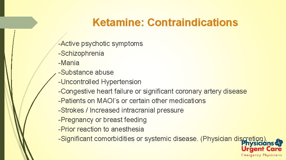 Ketamine: Contraindications -Active psychotic symptoms -Schizophrenia -Mania -Substance abuse -Uncontrolled Hypertension -Congestive heart failure