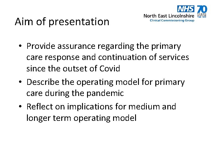 Aim of presentation • Provide assurance regarding the primary care response and continuation of