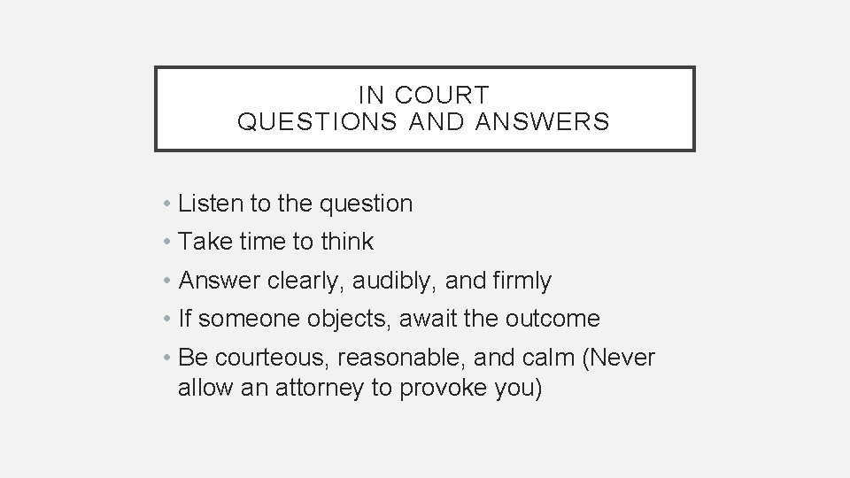 IN COURT QUESTIONS AND ANSWERS • Listen to the question • Take time to
