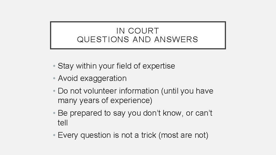 IN COURT QUESTIONS AND ANSWERS • Stay within your field of expertise • Avoid
