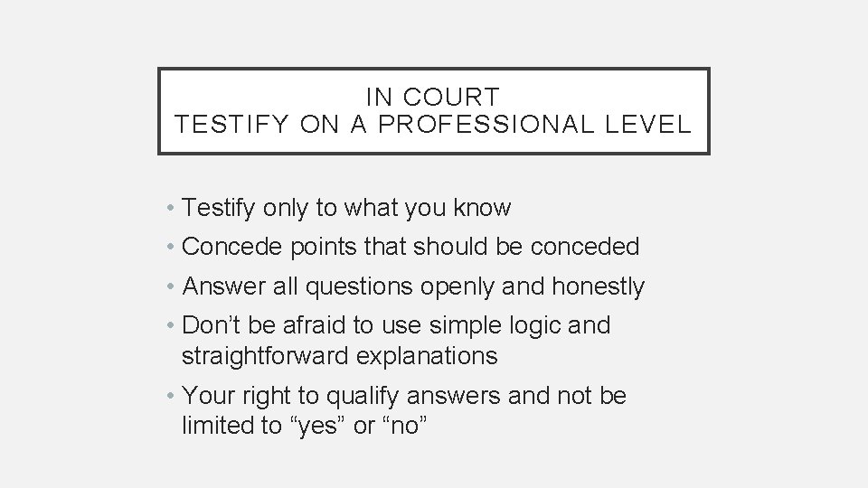 IN COURT TESTIFY ON A PROFESSIONAL LEVEL • Testify only to what you know