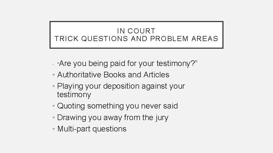 IN COURT TRICK QUESTIONS AND PROBLEM AREAS • “Are you being paid for your