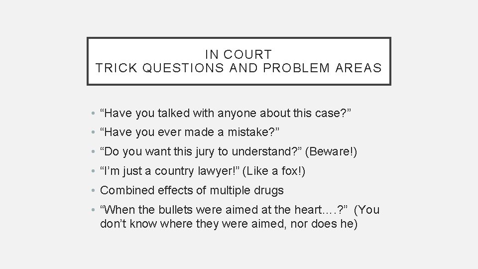 IN COURT TRICK QUESTIONS AND PROBLEM AREAS • “Have you talked with anyone about