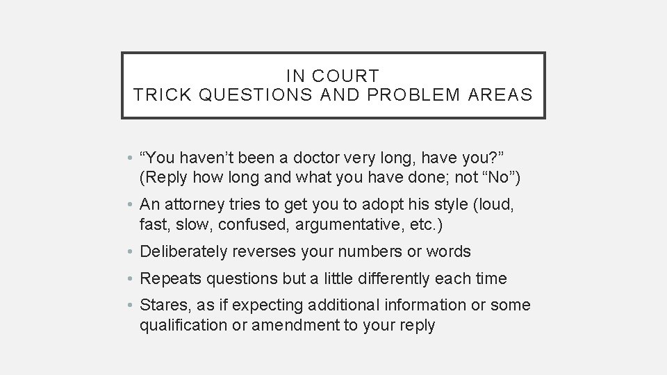IN COURT TRICK QUESTIONS AND PROBLEM AREAS • “You haven’t been a doctor very