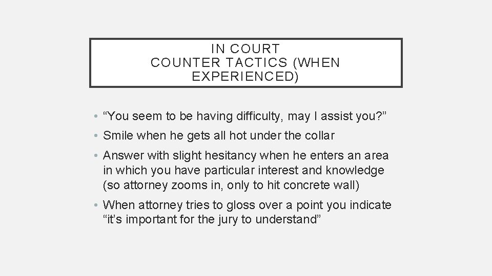 IN COURT COUNTER TACTICS (WHEN EXPERIENCED) • “You seem to be having difficulty, may