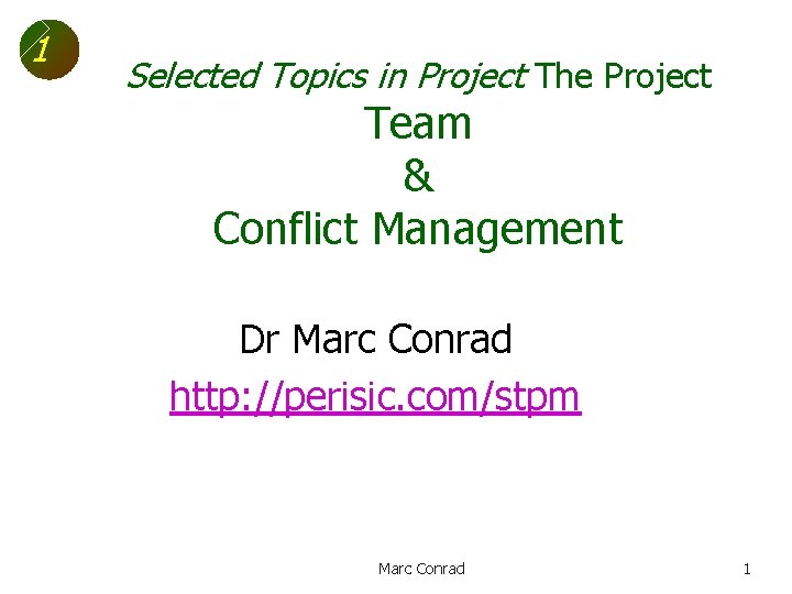 1 Selected Topics in Project The Project Team & Conflict Management Dr Marc Conrad