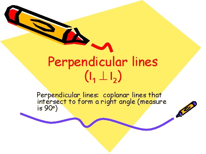 Perpendicular lines ( l 1 l 2 ) Perpendicular lines: coplanar lines that intersect