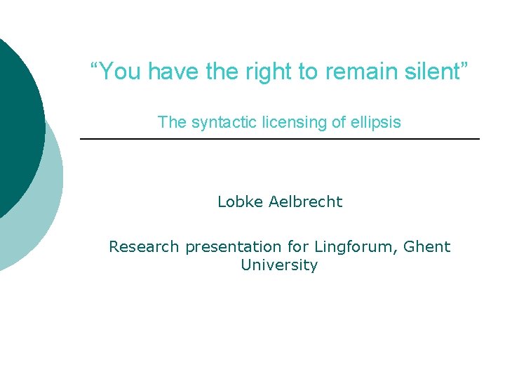 “You have the right to remain silent” The syntactic licensing of ellipsis Lobke Aelbrecht