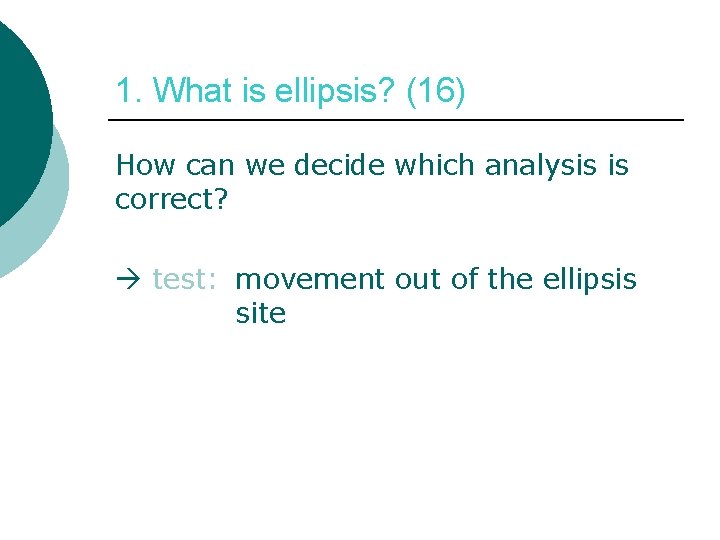 1. What is ellipsis? (16) How can we decide which analysis is correct? test: