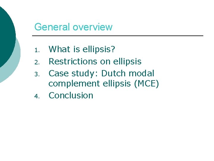 General overview 1. 2. 3. 4. What is ellipsis? Restrictions on ellipsis Case study: