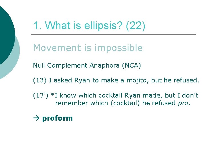 1. What is ellipsis? (22) Movement is impossible Null Complement Anaphora (NCA) (13) I