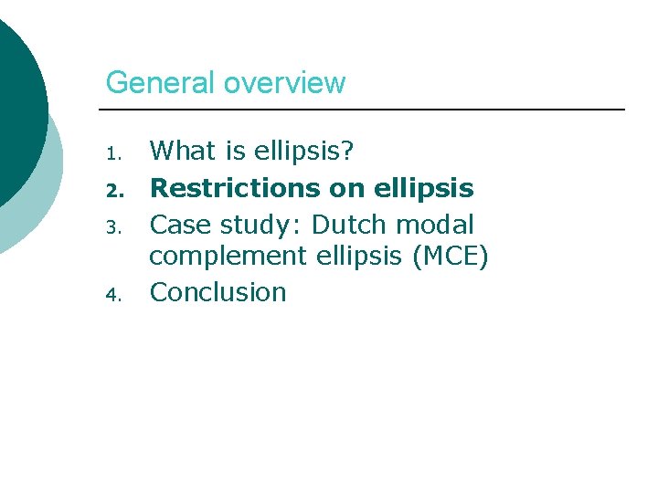 General overview 1. 2. 3. 4. What is ellipsis? Restrictions on ellipsis Case study: