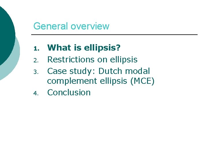 General overview 1. 2. 3. 4. What is ellipsis? Restrictions on ellipsis Case study: