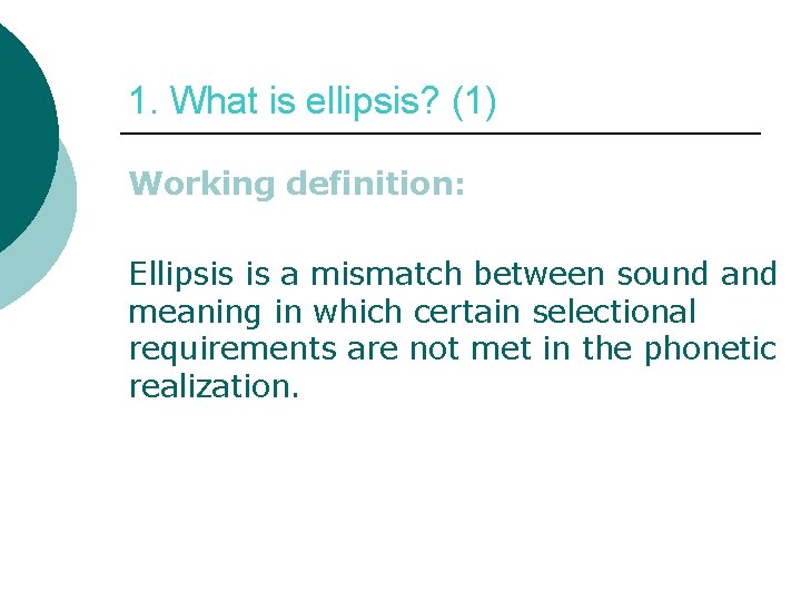 1. What is ellipsis? (1) Working definition: Ellipsis is a mismatch between sound and