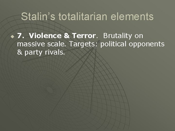 Stalin’s totalitarian elements u 7. Violence & Terror. Brutality on massive scale. Targets: political