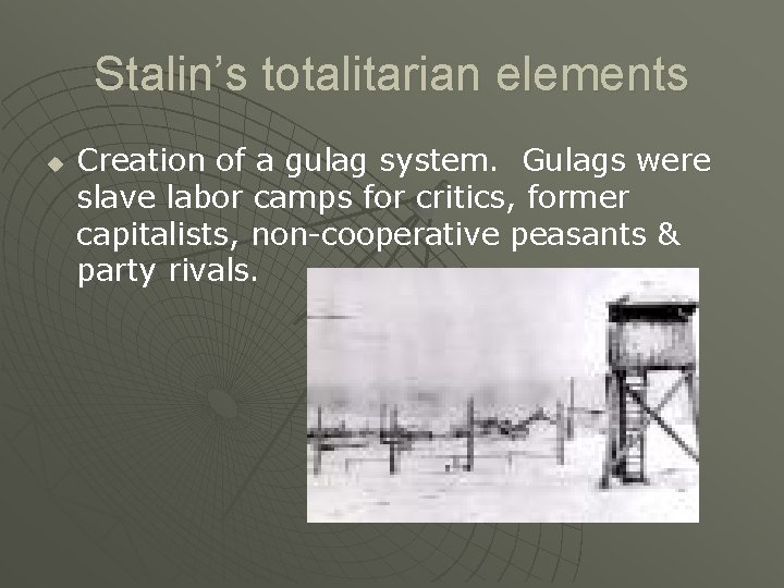 Stalin’s totalitarian elements u Creation of a gulag system. Gulags were slave labor camps