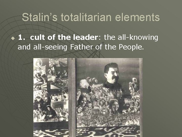 Stalin’s totalitarian elements u 1. cult of the leader: the all-knowing and all-seeing Father