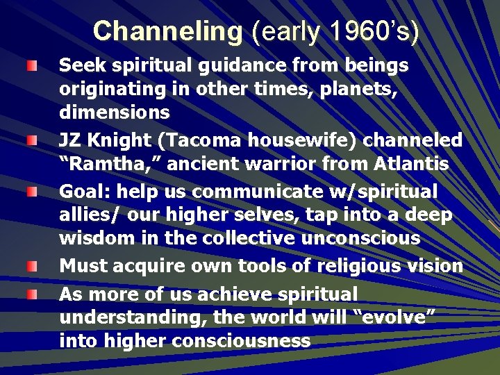 Channeling (early 1960’s) Seek spiritual guidance from beings originating in other times, planets, dimensions