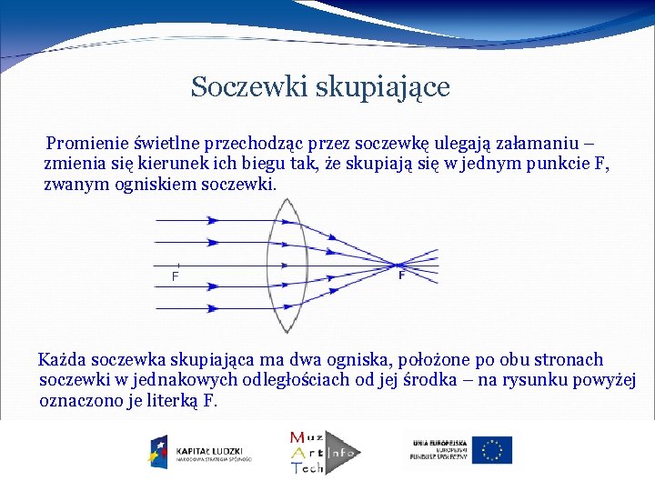 Soczewki skupiające Promienie świetlne przechodząc przez soczewkę ulegają załamaniu – zmienia się kierunek ich