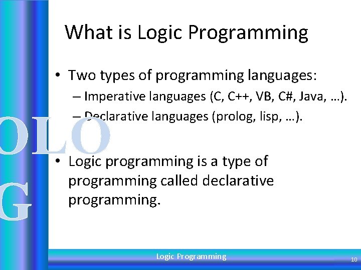 What is Logic Programming • Two types of programming languages: – Imperative languages (C,