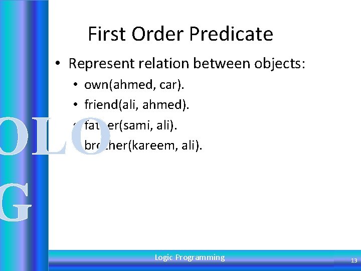 First Order Predicate • Represent relation between objects: • • own(ahmed, car). friend(ali, ahmed).
